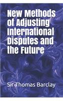 New Methods of Adjusting International Disputes and the Future