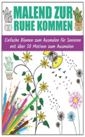 Malend zur Ruhe kommen: Einfache Blumen zum Ausmalen für Senioren mit über 50 Motiven zum Ausmalen