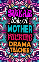 Swear Like A Mother Fucking Drama Teacher: A Swear Word Coloring Book For Swearing Like A Drama Teacher Relaxation & Art Therapy - Swear Coloring Book For Drama Teacher