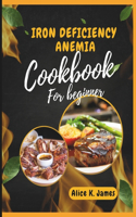 Iron deficiency anemia cookbook for beginner: All You Need to Know, Understanding, Managing, and Overcoming Iron Deficiency Anemia: + 75 recipes and Nutritional Guide. With a 28 days meal plan.