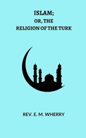 ISLAM; Or, The Religion of the Turk