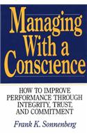 Managing with a Conscience: How to Improve Performance Through Integrity, Trust and Commitment