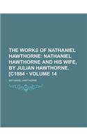 The Works of Nathaniel Hawthorne (Volume 14); Nathaniel Hawthorne and His Wife, by Julian Hawthorne. [C1884