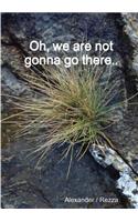 Oh, we are not gonna go there