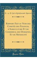 Rapport Fait Au Nom Des Comitï¿½s Des Finances, d'Agriculture Et de Commerce, Des Domaines, Et de Mendicitï¿½ (Classic Reprint)