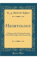 Heortology: A History of the Christian Festivals from Their Origin to the Present Day (Classic Reprint)