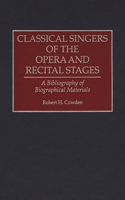Classical Singers of the Opera and Recital Stages: A Bibliography of Biographical Materials(Music Reference Collection)
