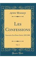 Les Confessions, Vol. 1: Souvenirs d'un Demi-Siècle; 1830 1880 (Classic Reprint)