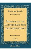 Memoirs of the Confederate War for Independence, Vol. 1 of 2 (Classic Reprint)