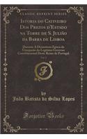 Istoria Do Cativeiro DOS Prezos D'Estado Na Torre de S. Juliao Da Barra de Lisboa, Vol. 2: Durante a Dezastroza Epoca Da Uzurpasao Do Legitimo Governo Constitucional Deste Reino de Portugal (Classic Reprint)