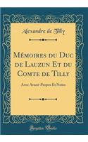 Mémoires Du Duc de Lauzun Et Du Comte de Tilly: Avec Avant-Propos Et Notes (Classic Reprint)