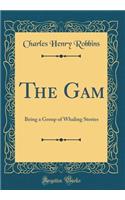 The Gam: Being a Group of Whaling Stories (Classic Reprint)