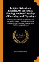Religion, Natural and Revealed, Or, the Natural Theology and Moral Bearings of Phrenology and Physiology