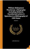 William Makepeace Thackeray; a Biography Including Hitherto Uncollected Letters & Speeches & a Bibliography of 1300 Items; Volume 2