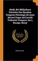 Medii Ævi Bibliotheca Patristica Seu Ejusdem Temporis Patrologia AB Anno MCCXVI Usque Ad Concilii Tridentini Tempora. Ser.1, Recogn. Horoy