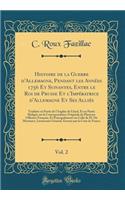 Histoire de la Guerre D'Allemagne, Pendant Les Annï¿½es 1756 Et Suivantes, Entre Le Roi de Prusse Et L'Impï¿½ratrice D'Allemagne Et Ses Alliï¿½s, Vol. 2: Traduite En Partie de L'Anglais de Lloyd, Et En Partie Rï¿½digï¿½e Sur La Correspondance Origi