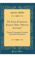 De Indo-Evropaea Radice Men-"Mente Agitare": Thesim Proponebat Facultati Litterarum Parinsiensi (Classic Reprint)