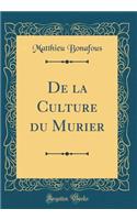 De la Culture du Murier (Classic Reprint)