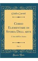 Corso Elementare di Storia Dell ?arte, Vol. 1: L'Arte dell'Evo Antico (Classic Reprint)
