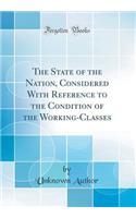 The State of the Nation, Considered With Reference to the Condition of the Working-Classes (Classic Reprint)