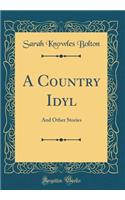 A Country Idyl: And Other Stories (Classic Reprint)