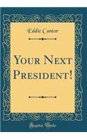 Your Next President! (Classic Reprint)