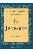 In Jeopardy (Classic Reprint)