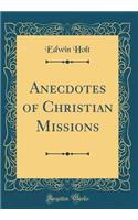 Anecdotes of Christian Missions (Classic Reprint)