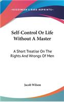 Self-Control Or Life Without A Master: A Short Treatise On The Rights And Wrongs Of Men(English)