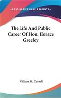 The Life And Public Career Of Hon. Horace Greeley