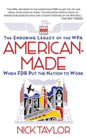 American-Made: The Enduring Legacy of the WPA: When FDR Put the Nation to Work