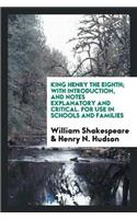 King Henry the Eighth; With Introduction, and Notes Explanatory and Critical. for Use in Schools and Families