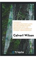 Wilson's Naturalization Laws of the United States, Showing How to Become an American Citizen; Including U. S. Constitution, Declaration of Independence, Department Regulations, Forms