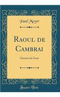 Raoul de Cambrai: Chanson de Geste (Classic Reprint)