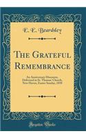 The Grateful Remembrance: An Anniversary Discourse, Delivered in St. Thomas' Church, New Haven, Easter Sunday, 1858 (Classic Reprint)