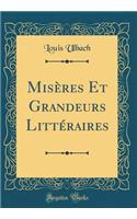 Misères Et Grandeurs Littéraires (Classic Reprint)