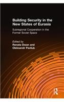 Building Security in the New States of Eurasia: Subregional Cooperation in the Former Soviet Space
