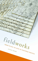 Fieldworks: From Place to Site in Postwar Poetics