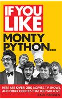 If You Like Monty Python...: Here Are Over 200 Movies, TV Shows and Other Oddities That You Will Love