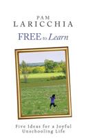 Free to Learn: Five Ideas for a Joyful Unschooling Life