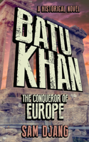 Batu Khan: The Conqueror of Europe