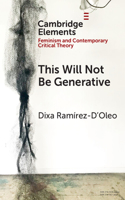 This Will Not Be Generative: (Elements in Feminism and Contemporary Critical Theory)