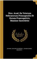 Diss. Acad. de Veterum Hebraeorum Primogenitis Et Eorum Praerogativis, Maxime Sacerdotio