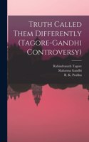 Truth Called Them Differently (Tagore-Gandhi Controversy)