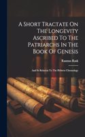 Short Tractate On The Longevity Ascribed To The Patriarchs In The Book Of Genesis
