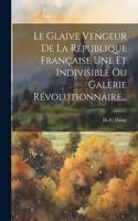 Le Glaive Vengeur De La République Française Une Et Indivisible Ou Galerie Révolutionnaire...