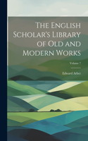 English Scholar's Library of Old and Modern Works; Volume 7