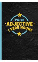 I'm So Adjective I Verb Nouns: Funny Grammar Notebook & Journal Or Diary Gift for English Teachers, College Ruled Paper (120 Pages, 6x9)