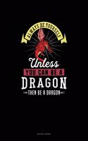 Always Be Yourself Unless You Can Be A Dragon Then Be A Dragon: Quilting Journal