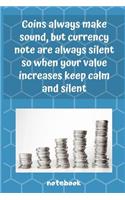 Coins Always Make Sound, But Currency Notes Are Always Silent, So When Your Value Increases Keep Calm And Silent